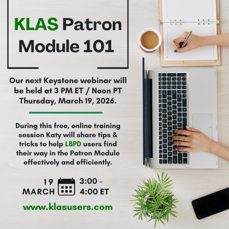 Mark your calendar! "KLAS Patron Module 101" a free, online webinar for LBPD users will occur at 3 PM Eastern / Noon Pacific Thursday, March 19, 2026.