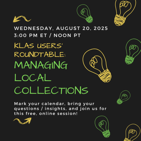 Save the Date! KLAS Users' Roundtable: Managing Local Collections will be held at 3 PM ET / Noon PT 8/20/2025!