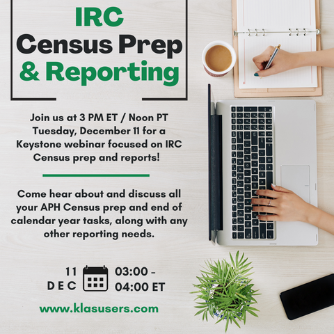 Save the Date and join join us for the KLAS IRC Census Prep & Reporting webinar to be presented Thursday, December 11 at 3 PM ET / Noon PT.